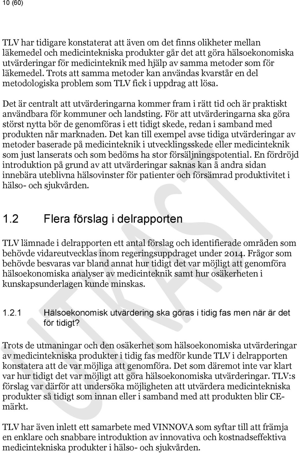 Det är centralt att utvärderingarna kommer fram i rätt tid och är praktiskt användbara för kommuner och landsting.