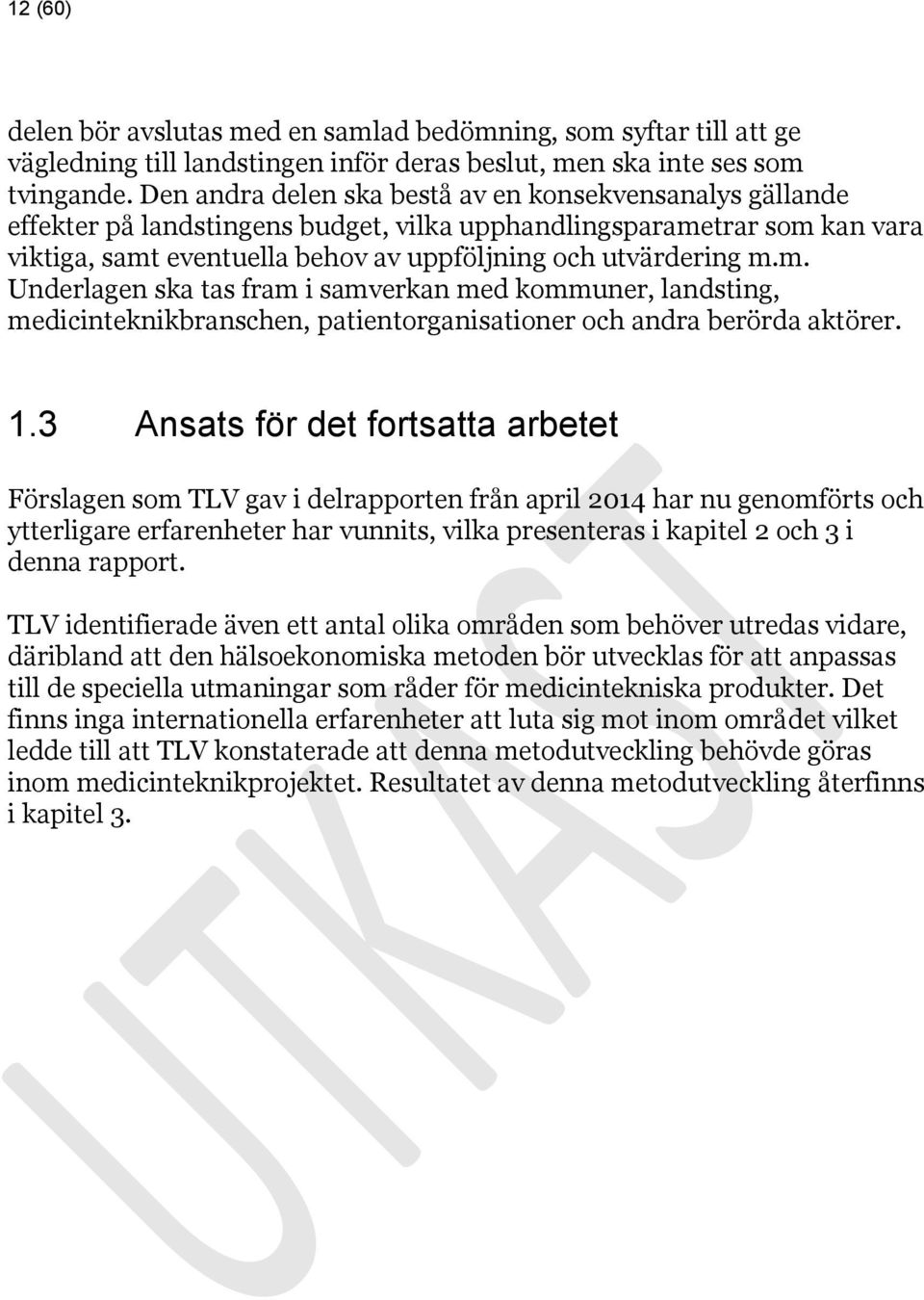 trar som kan vara viktiga, samt eventuella behov av uppföljning och utvärdering m.m. Underlagen ska tas fram i samverkan med kommuner, landsting, medicinteknikbranschen, patientorganisationer och andra berörda aktörer.