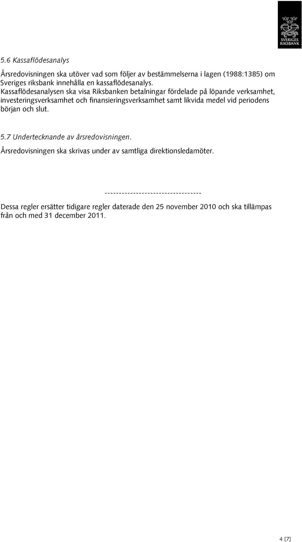 Kassaflödesanalysen ska visa Riksbanken betalningar fördelade på löpande verksamhet, investeringsverksamhet och finansieringsverksamhet samt likvida