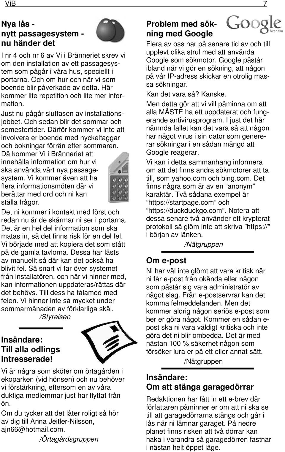 Och sedan blir det sommar och semestertider. Därför kommer vi inte att involvera er boende med nyckeltaggar och bokningar förrän efter sommaren.