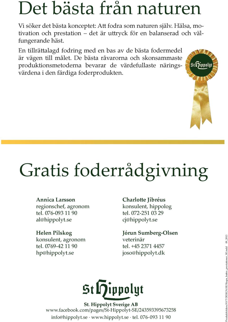 De bästa råvarorna och skonsammaste produktionsmetoderna bevarar de värdefullaste näringsvärdena i den färdiga foderprodukten. Gratis foderrådgivning Annica Larsson regionschef, agronom tel.