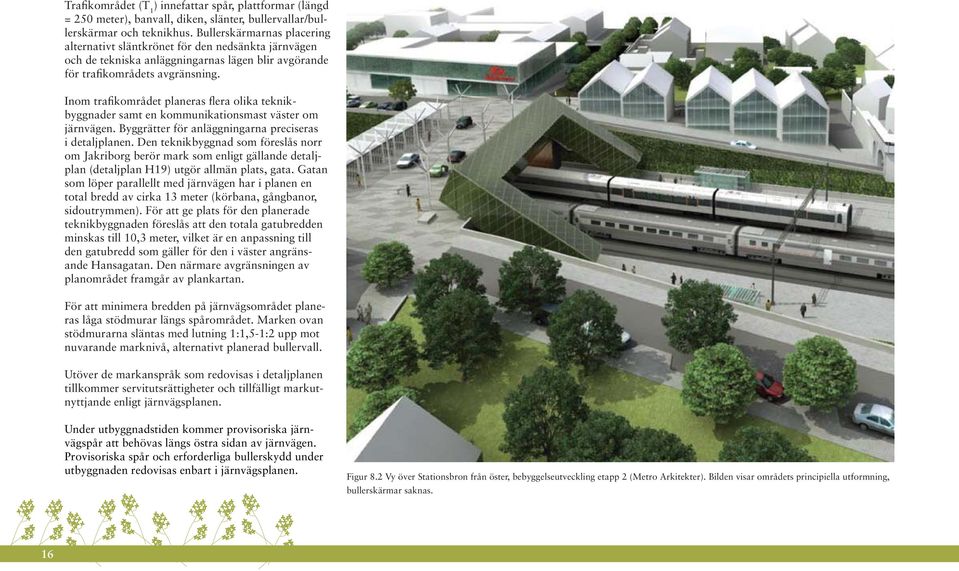 Inom trafikområdet planeras flera olika teknikbyggnader samt en kommunikationsmast väster om järnvägen. Byggrätter för anläggningarna preciseras i detaljplanen.