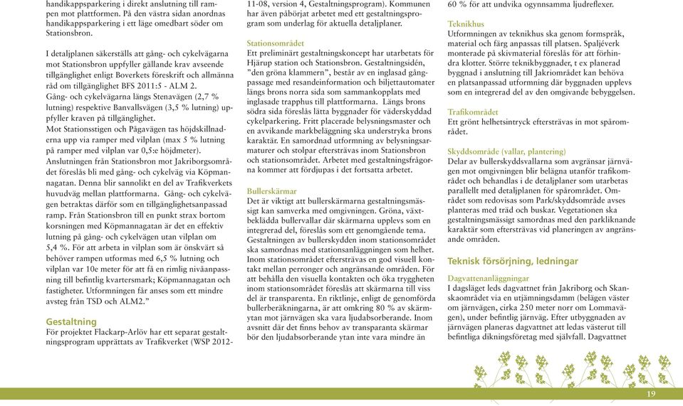 2. Gång- och cykelvägarna längs Stenavägen (2,7 % lutning) respektive Banvallsvägen (3,5 % lutning) uppfyller kraven på tillgänglighet.
