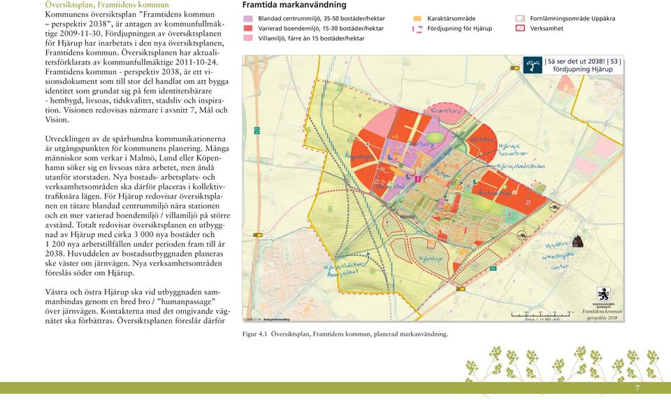 Framtidens kommun - perspektiv 2038, är ett visionsdokument som till stor del handlat om att bygga identitet som grundat sig på fem identitetsbärare - hembygd, livsoas, tidskvalitet, stadsliv och