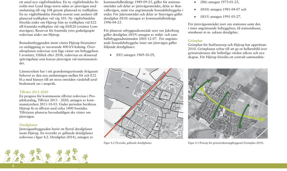 Ny vägförbindelse föreslås söder om Hjärup från ny trafikplats vid E22 till framtida trafikplats vid väg E6/E20 (ersätter Lommavägen).