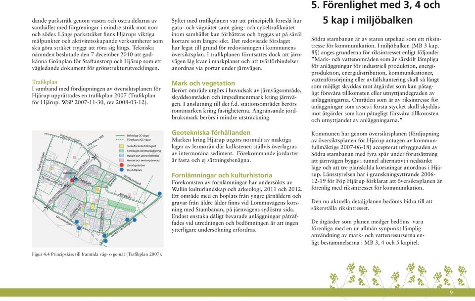 Tekniska nämnden beslutade den 7 december 2010 att godkänna Grönplan för Staffanstorp och Hjärup som ett vägledande dokument för grönstrukturutvecklingen.