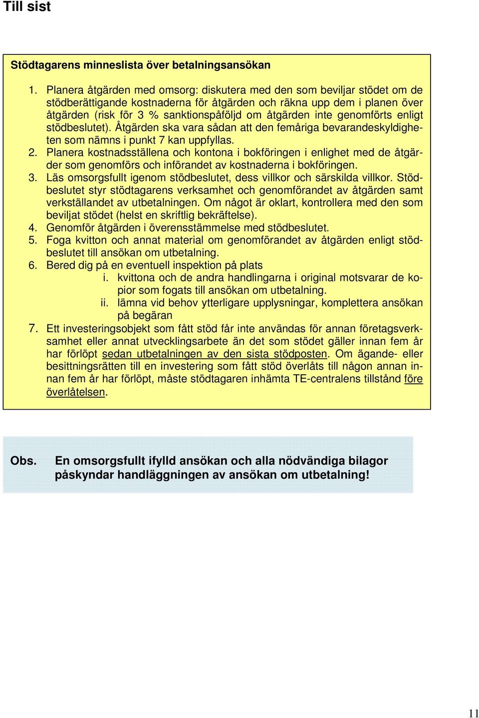 inte genomförts enligt stödbeslutet). Åtgärden ska vara sådan att den femåriga bevarandeskyldigheten som nämns i punkt 7 kan uppfyllas. 2.