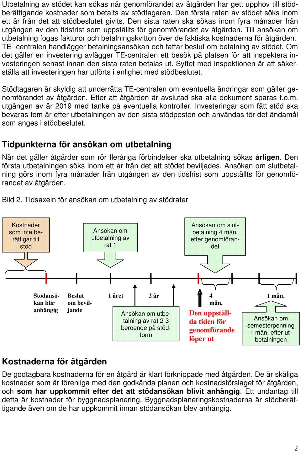 Till ansökan om utbetalning fogas fakturor och betalningskvitton över de faktiska kostnaderna för åtgärden. TE- centralen handlägger betalningsansökan och fattar beslut om betalning av stödet.