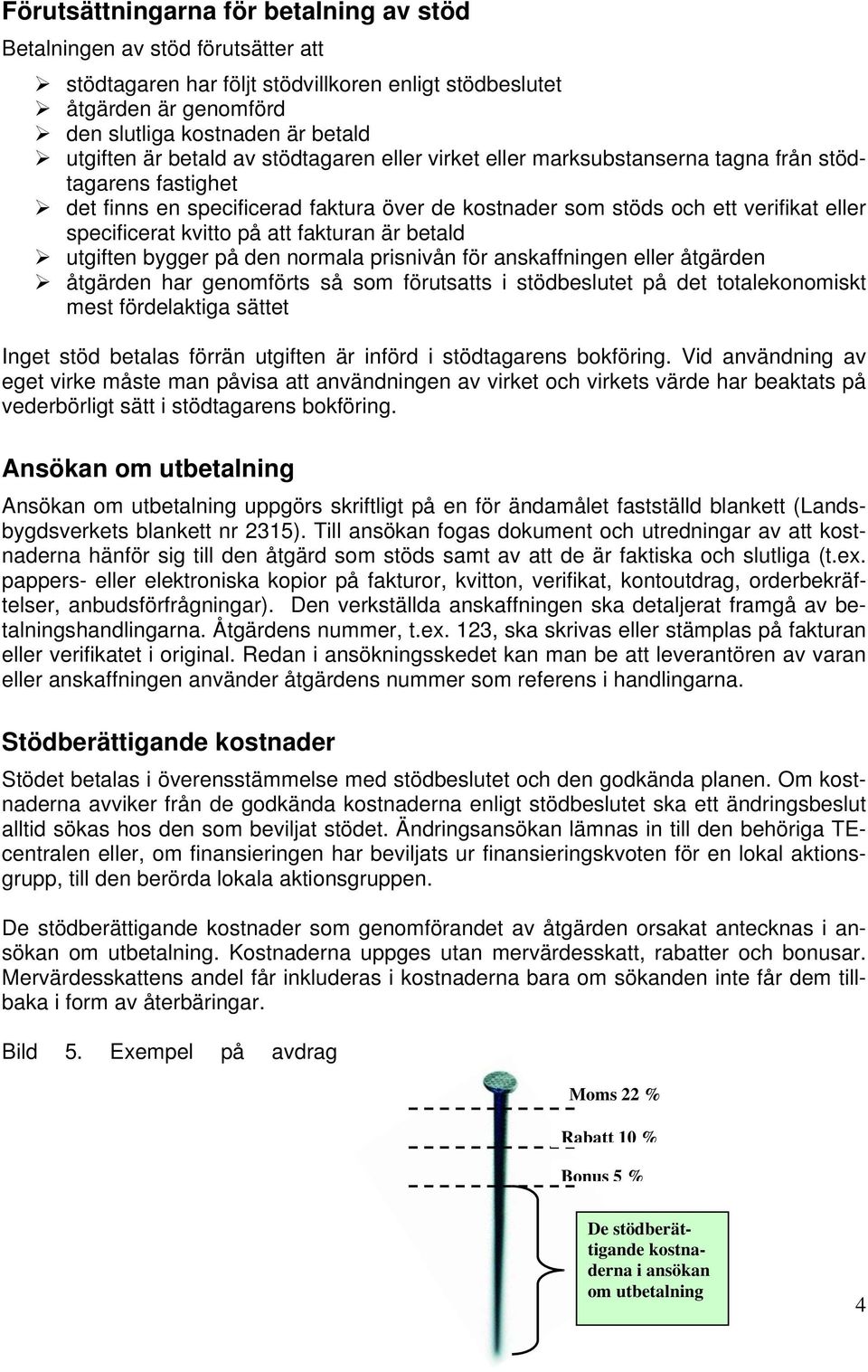 på att fakturan är betald utgiften bygger på den normala prisnivån för anskaffningen eller åtgärden åtgärden har genomförts så som förutsatts i stödbeslutet på det totalekonomiskt mest fördelaktiga