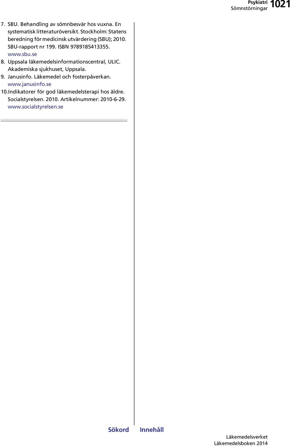 se 8. Uppsala läkemedelsinformationscentral, ULIC. Akademiska sjukhuset, Uppsala. 9. Janusinfo.