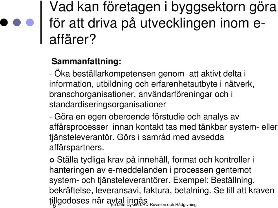 standardiseringsorganisationer - Göra en egen oberoende förstudie och analys av affärsprocesser innan kontakt tas med tänkbar system- eller tjänsteleverantör.