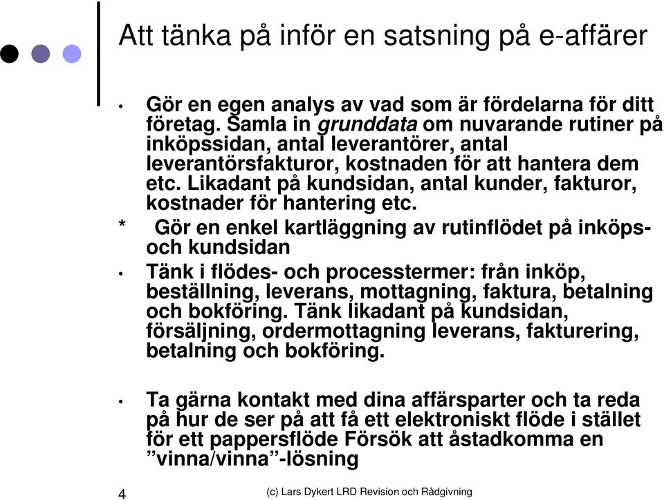 Likadant på kundsidan, antal kunder, fakturor, kostnader för hantering etc.