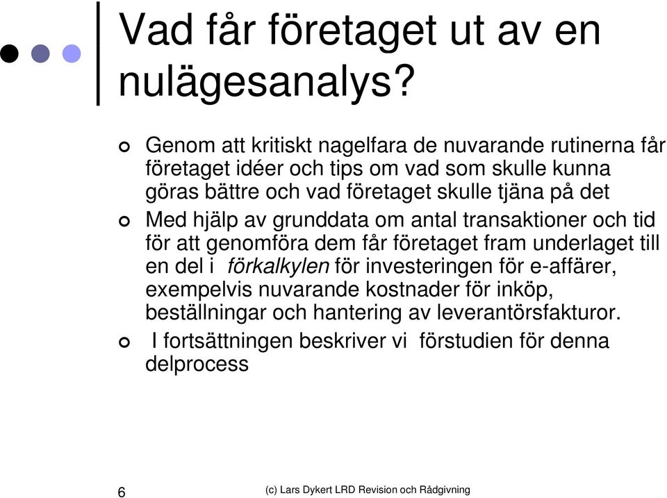 företaget t skulle tjäna på det Med hjälp av grunddata om antal transaktioner och tid för att genomföra dem får företaget fram