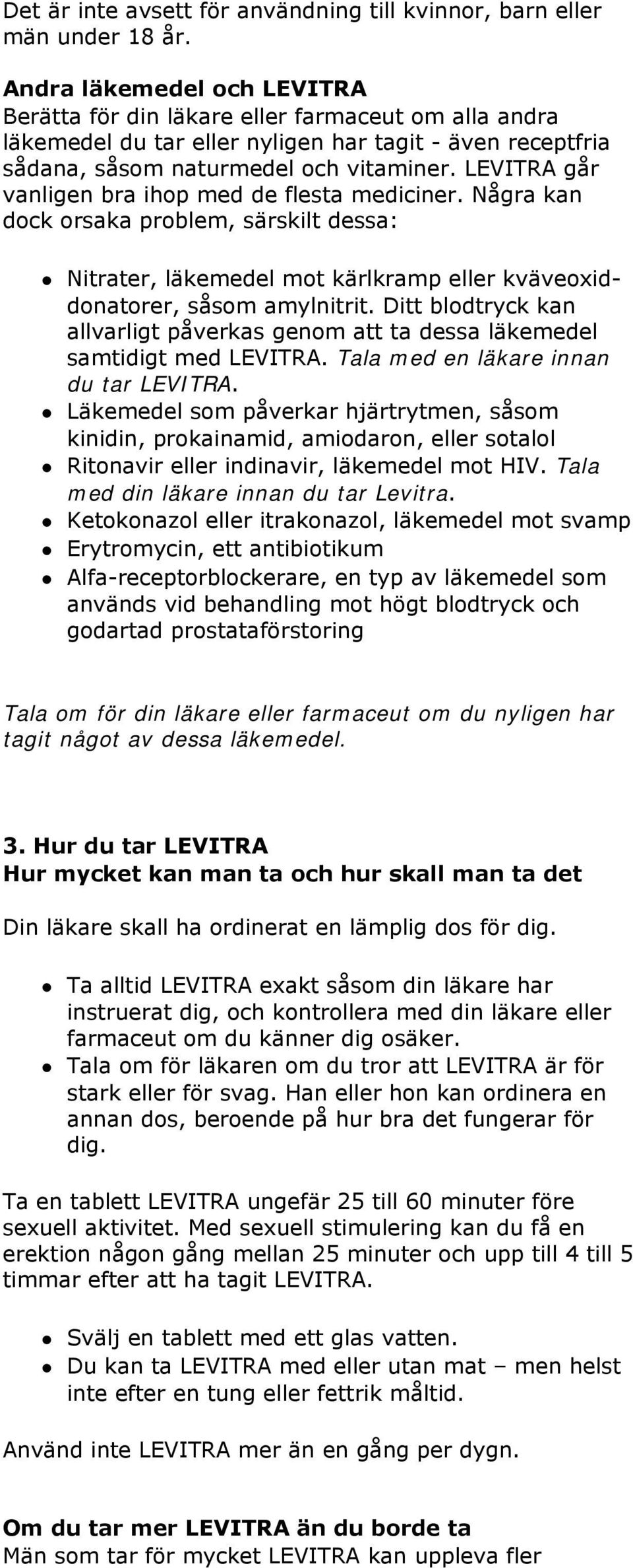 LEVITRA går vanligen bra ihop med de flesta mediciner. Några kan dock orsaka problem, särskilt dessa: Nitrater, läkemedel mot kärlkramp eller kväveoxiddonatorer, såsom amylnitrit.