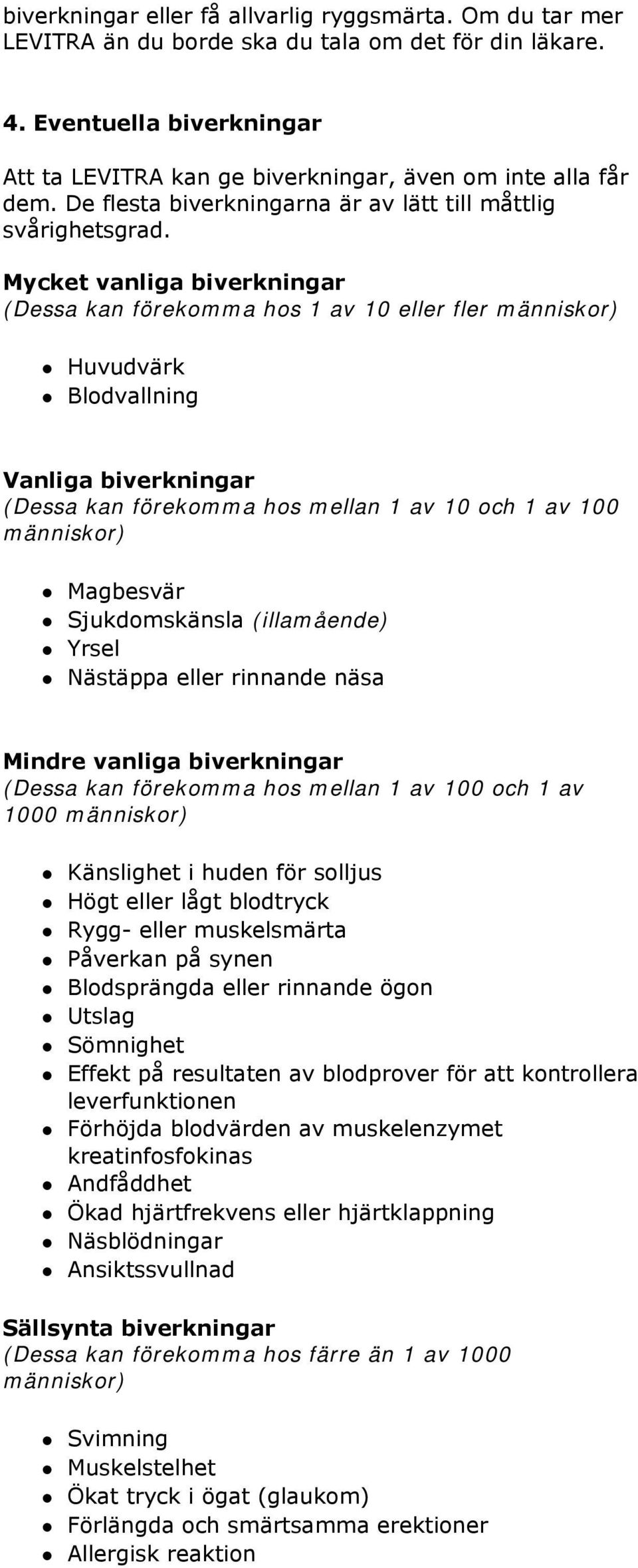 Mycket vanliga biverkningar (Dessa kan förekomma hos 1 av 10 eller fler människor) Huvudvärk Blodvallning Vanliga biverkningar (Dessa kan förekomma hos mellan 1 av 10 och 1 av 100 människor)