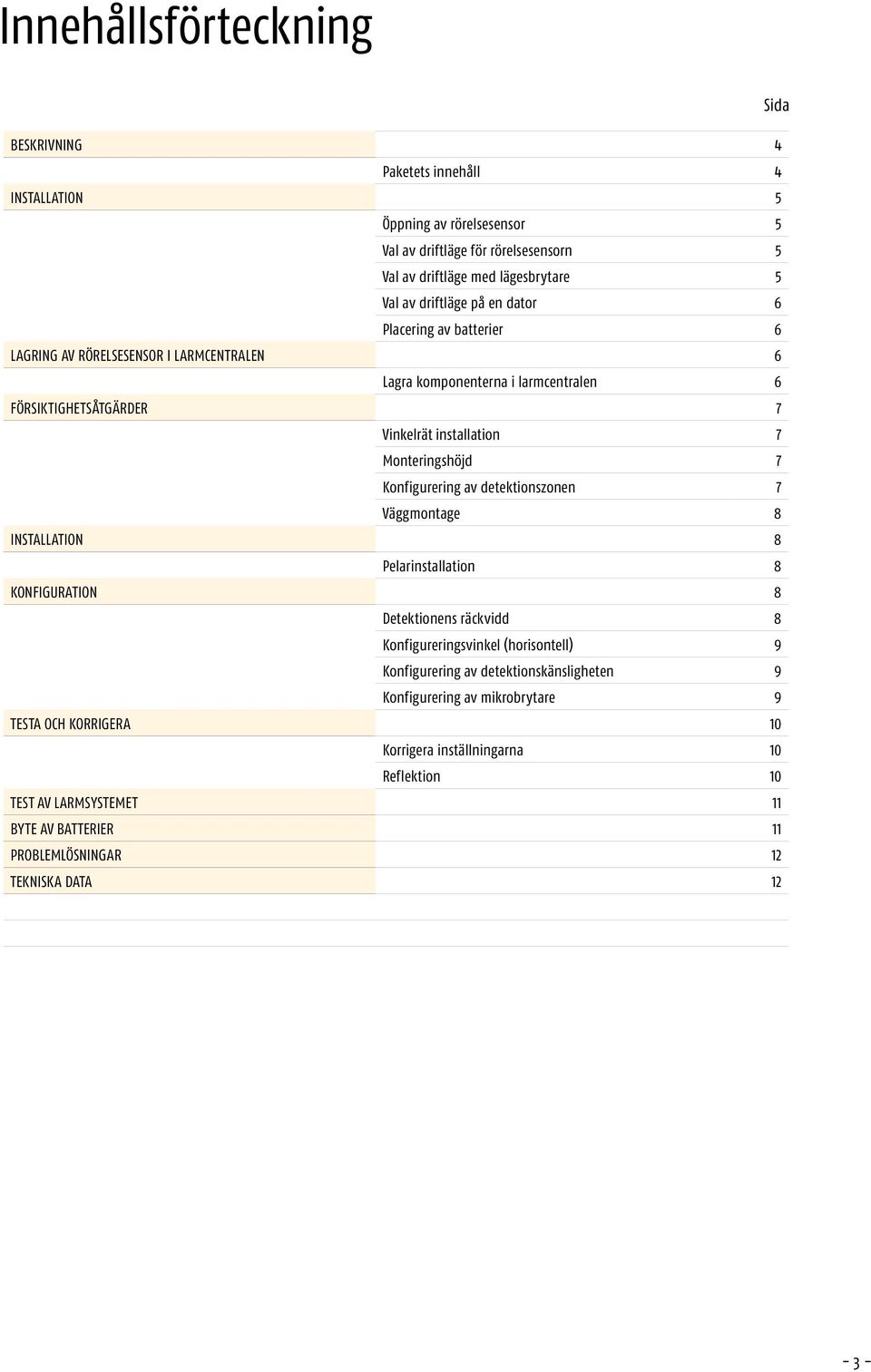 Konigurering av detektionszonen 7 Väggmontage 8 INSTALLATION 8 Pelarinstallation 8 KONFIGURATION 8 Detektionens räckvidd 8 Konigureringsvinkel (horisontell) 9 Konigurering av