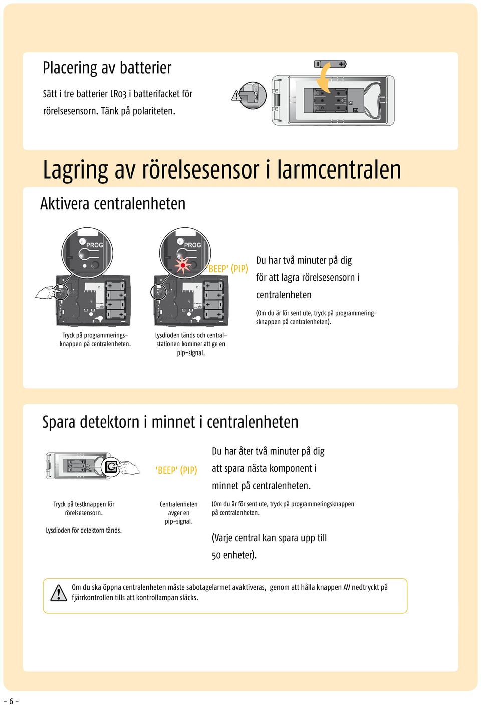 programmeringsknappen på centralenheten). Tryck på programmeringsknappen på centralenheten. Lysdioden tänds och centralstationen kommer att ge en pip-signal.