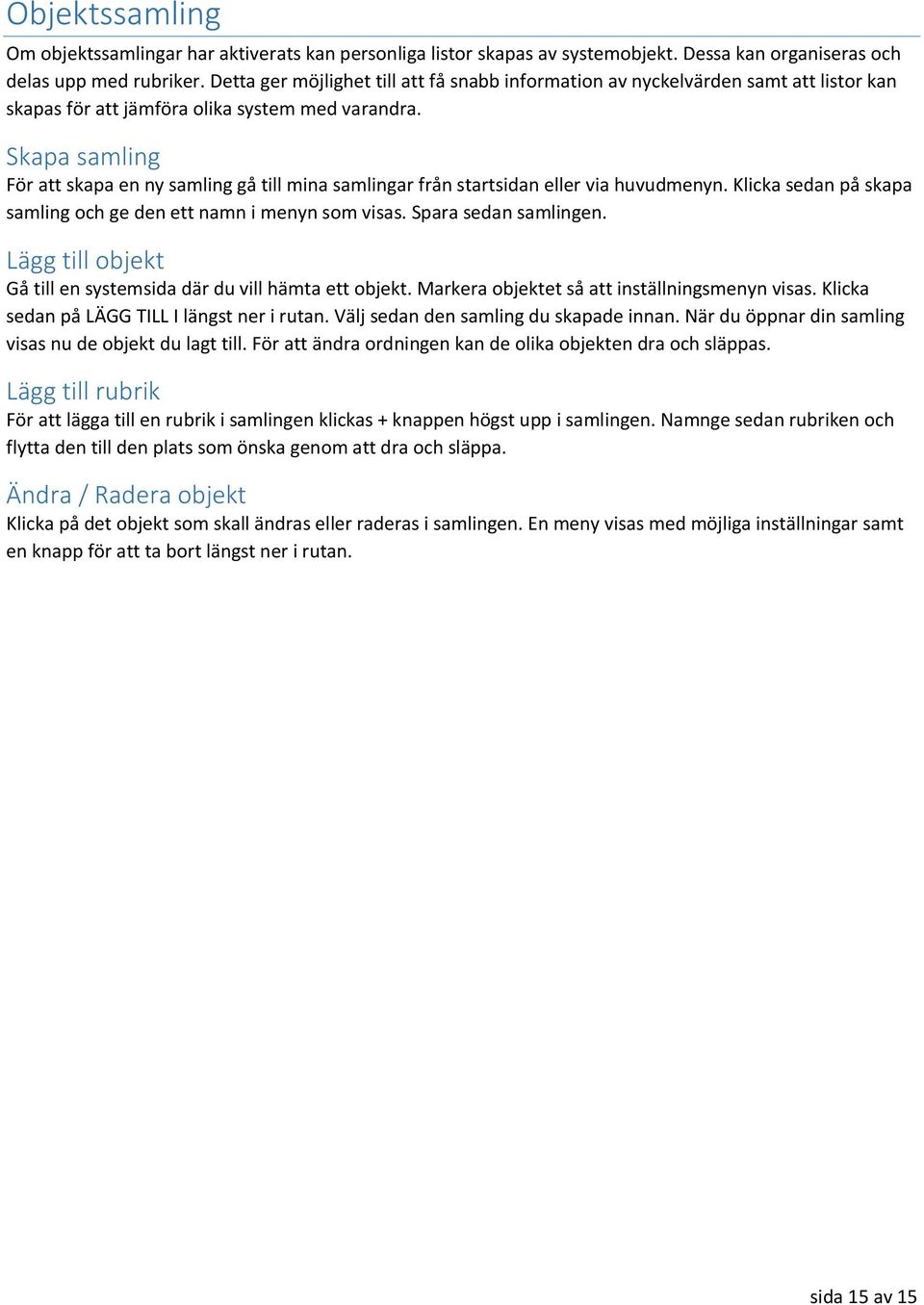 Skapa samling För att skapa en ny samling gå till mina samlingar från startsidan eller via huvudmenyn. Klicka sedan på skapa samling och ge den ett namn i menyn som visas. Spara sedan samlingen.