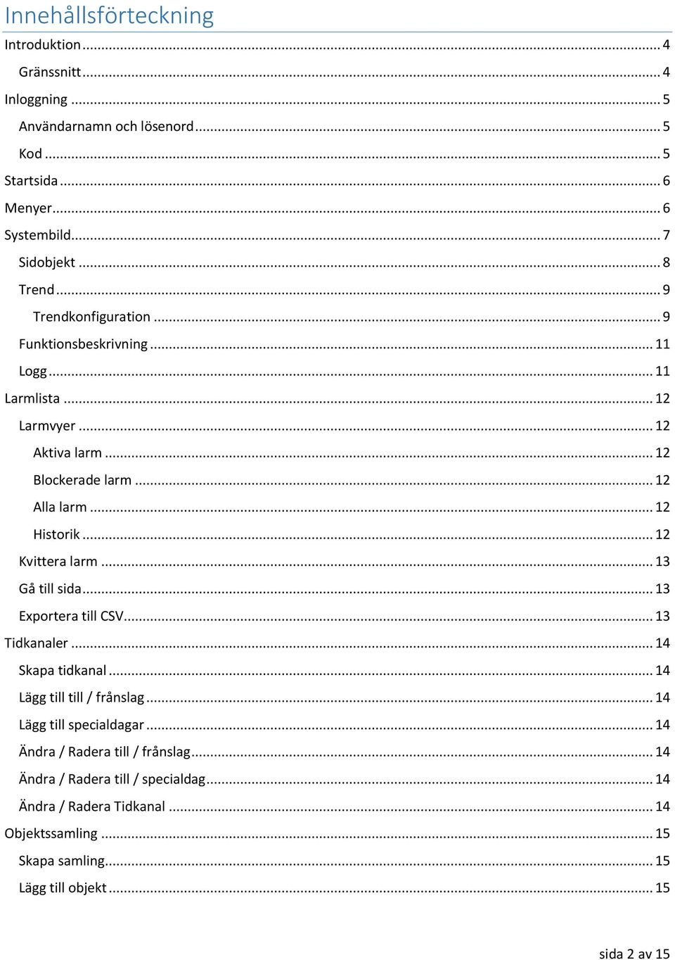 .. 12 Kvittera larm... 13 Gå till sida... 13 Exportera till CSV... 13 Tidkanaler... 14 Skapa tidkanal... 14 Lägg till till / frånslag... 14 Lägg till specialdagar.