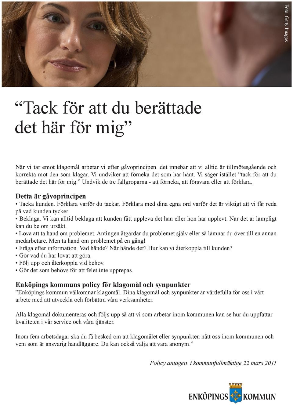 Detta är gåvoprincipen Tacka kunden. Förklara varför du tackar. Förklara med dina egna ord varför det är viktigt att vi får reda på vad kunden tycker. Beklaga.