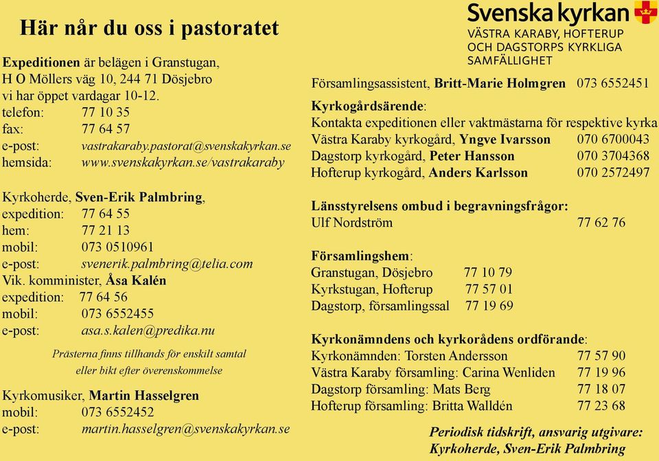 komminister, Åsa Kalén expedition: 77 64 56 svenerik.palmbring@telia.com mobil: 073 6552455 e-post: asa.s.kalen@predika.