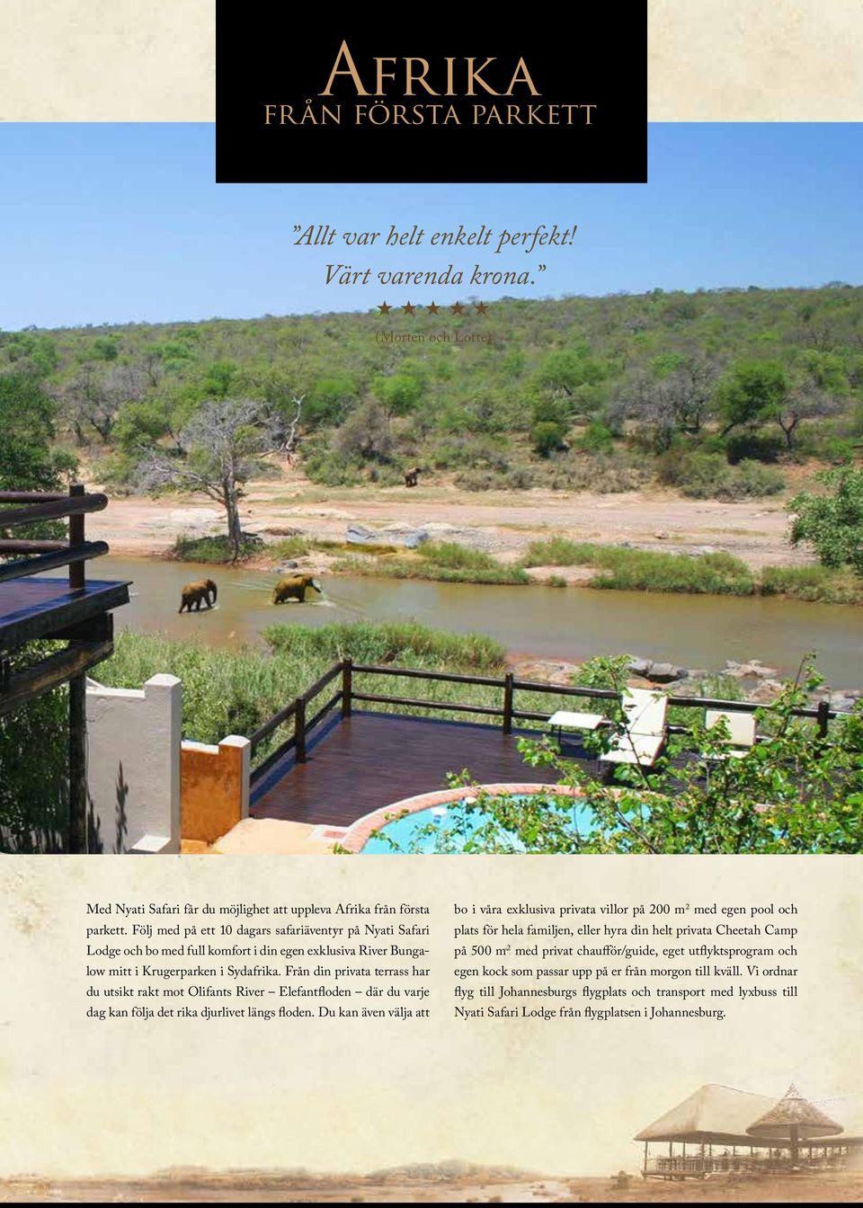 Från din privata terrass har du utsikt rakt mot Olifants River Elefantfloden där du varje dag kan följa det rika djurlivet längs floden.