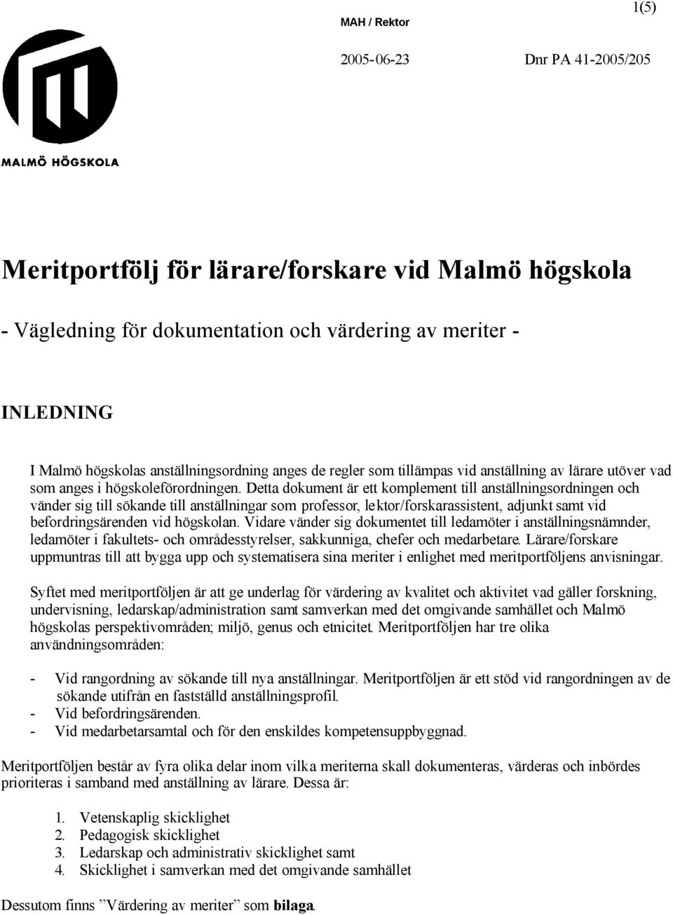 Detta dokument är ett komplement till anställningsordningen och vänder sig till sökande till anställningar som professor, le ktor/forskarassistent, adjunkt samt vid befordringsärenden vid högskolan.