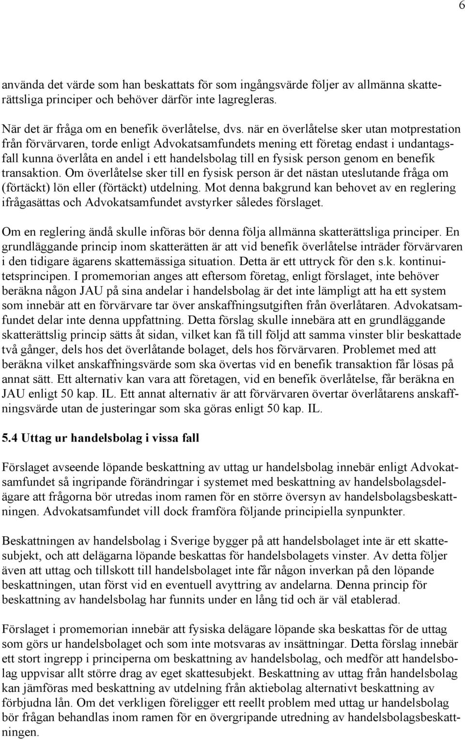 genom en benefik transaktion. Om överlåtelse sker till en fysisk person är det nästan uteslutande fråga om (förtäckt) lön eller (förtäckt) utdelning.