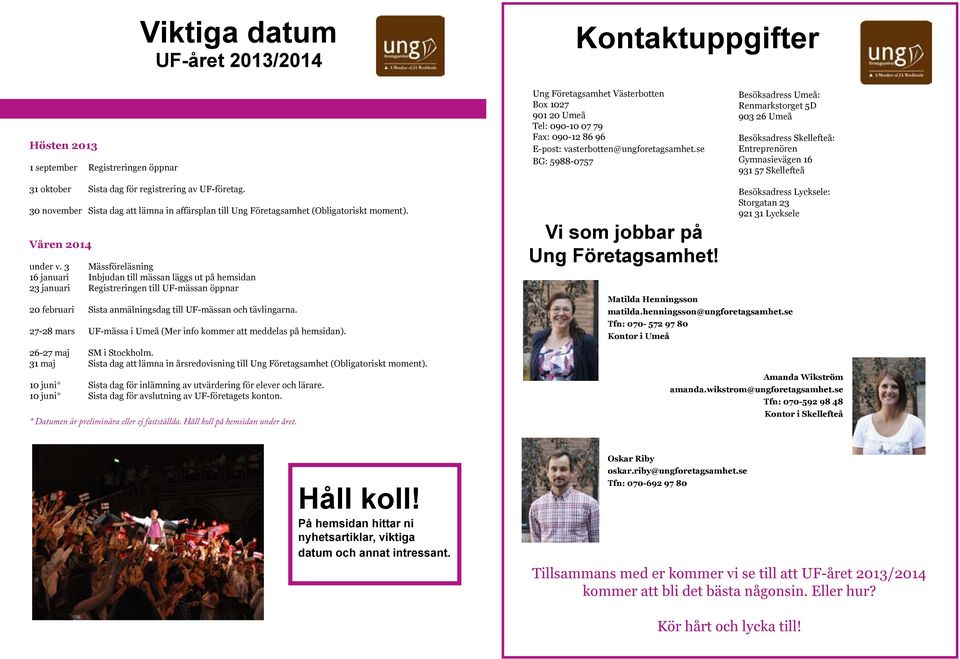 se BG: 5988-0757 Besöksadress Umeå: Renmarkstorget 5D 903 26 Umeå Besöksadress Skellefteå: Entreprenören Gymnasievägen 16 931 57 Skellefteå 31 oktober Sista dag för registrering av UF-företag.