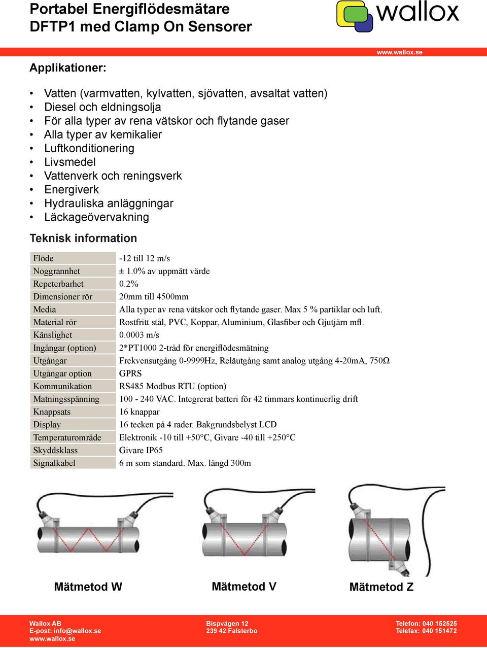 2% Dimensioner rör 20mm till 4500mm Media Alla typer av rena vätskor och flytande gaser. Max 5 % partiklar och luft. Material rör Rostfritt stål, PVC, Koppar, Aluminium, Glasfiber och Gjutjärn mfl.