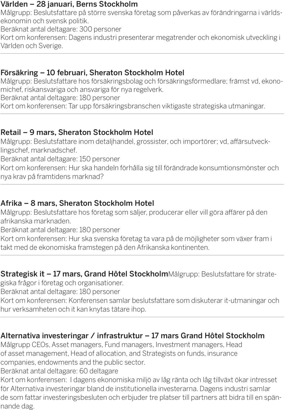 Försäkring 10 februari, Sheraton Stockholm Hotel Målgrupp: Beslutsfattare hos försäkringsbolag och försäkringsförmedlare; främst vd, ekonomichef, riskansvariga och ansvariga för nya regelverk.