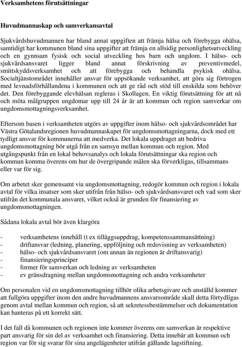 I hälso- och sjukvårdsansvaret ligger bland annat förskrivning av preventivmedel, smittskyddsverksamhet och att förebygga och behandla psykisk ohälsa.