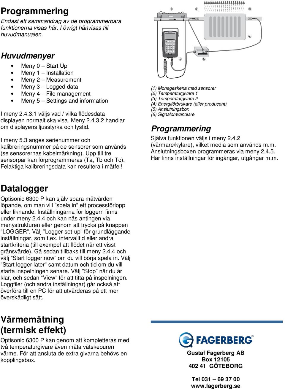 Meny 2.4.3.2 handlar om displayens ljusstyrka och lystid. I meny 5.3 anges serienummer och kalibreringsnummer på de sensorer som används (se sensorernas kabelmärkning).