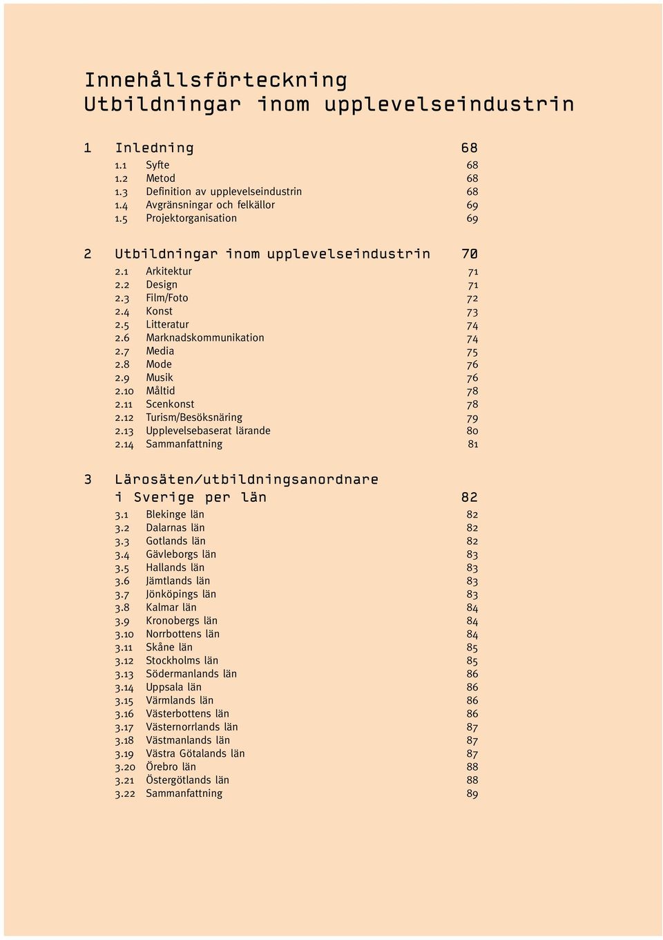 Turism/Besöksnäring 79. Upplevelsebaserat lärande 8.4 Sammanfattning 8 Lärosäten/utbildningsanordnare i Sverige per län 8. Blekinge län 8. Dalarnas län 8. Gotlands län 8.4 Gävleborgs län 8.