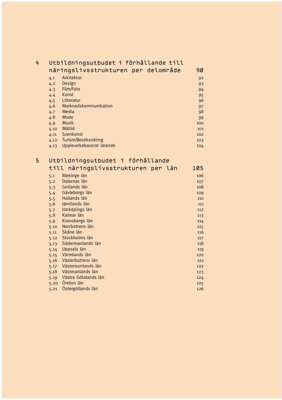 Dalarnas län 7 5. Gotlands län 8 5.4 Gävleborgs län 9 5.5 Hallands län 5.6 Jämtlands län 5.7 Jönköpings län 5.8 Kalmar län 5.9 Kronobergs län 4 5. Norrbottens län 5 5. Skåne län 6 5.