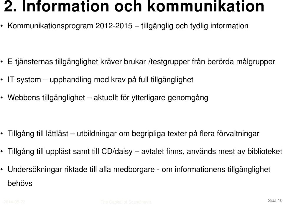 ytterligare genomgång Tillgång till lättläst utbildningar om begripliga texter på flera förvaltningar Tillgång till uppläst samt till CD/daisy