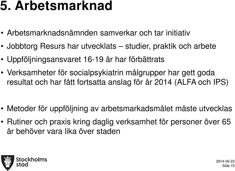 resultat och har fått fortsatta anslag för år 2014 (ALFA och IPS) Metoder för uppföljning av arbetsmarkadsmålet