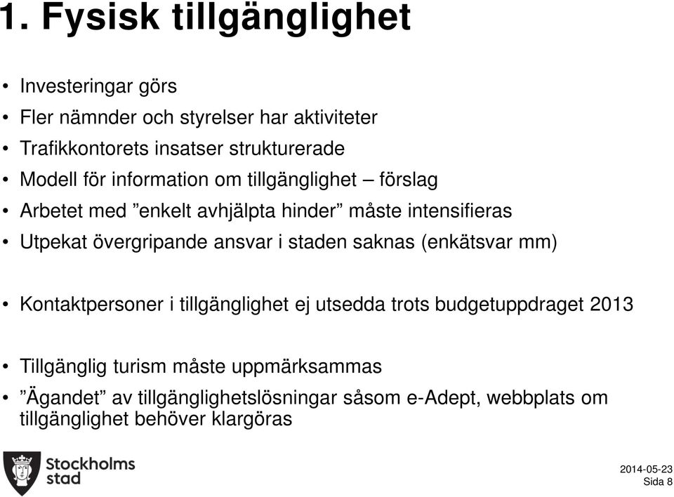 ansvar i staden saknas (enkätsvar mm) Kontaktpersoner i tillgänglighet ej utsedda trots budgetuppdraget 2013 Tillgänglig