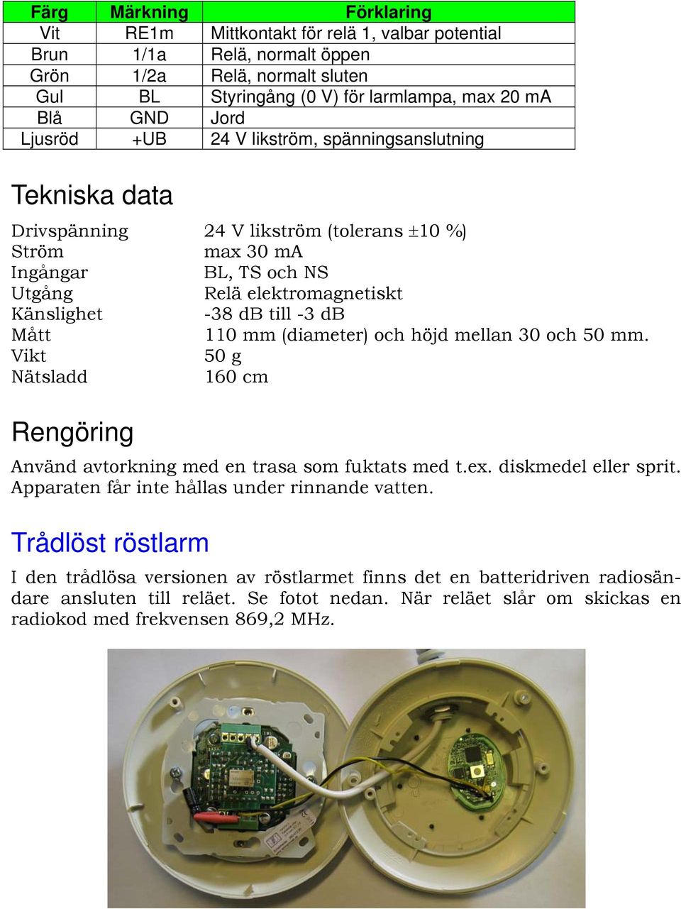 db Mått 110 mm (diameter) och höjd mellan 30 och 50 mm. Vikt 50 g Nätsladd 160 cm Rengöring Använd avtorkning med en trasa som fuktats med t.ex. diskmedel eller sprit.