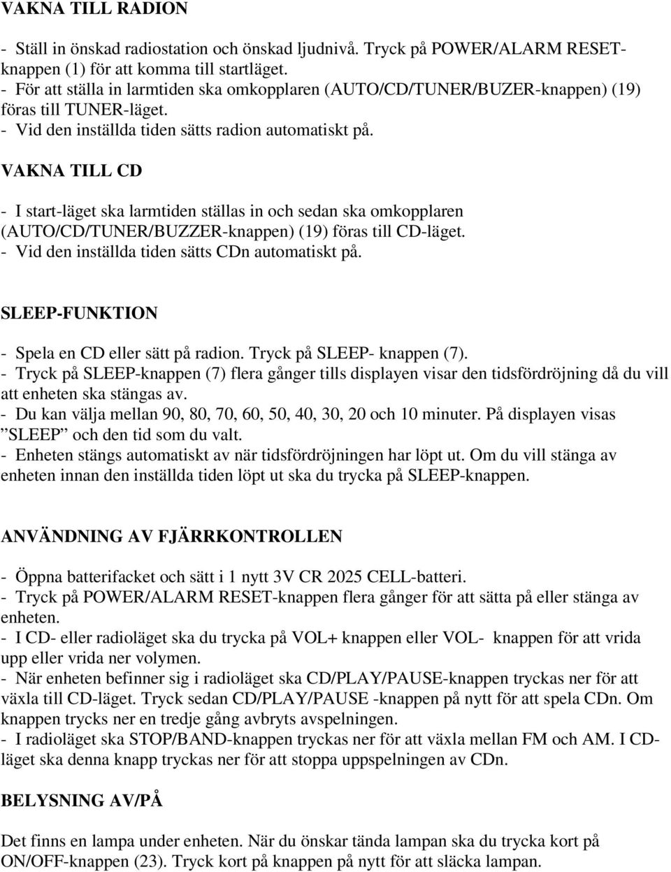 VAKNA TILL CD - I start-läget ska larmtiden ställas in och sedan ska omkopplaren (AUTO/CD/TUNER/BUZZER-knappen) (19) föras till CD-läget. - Vid den inställda tiden sätts CDn automatiskt på.