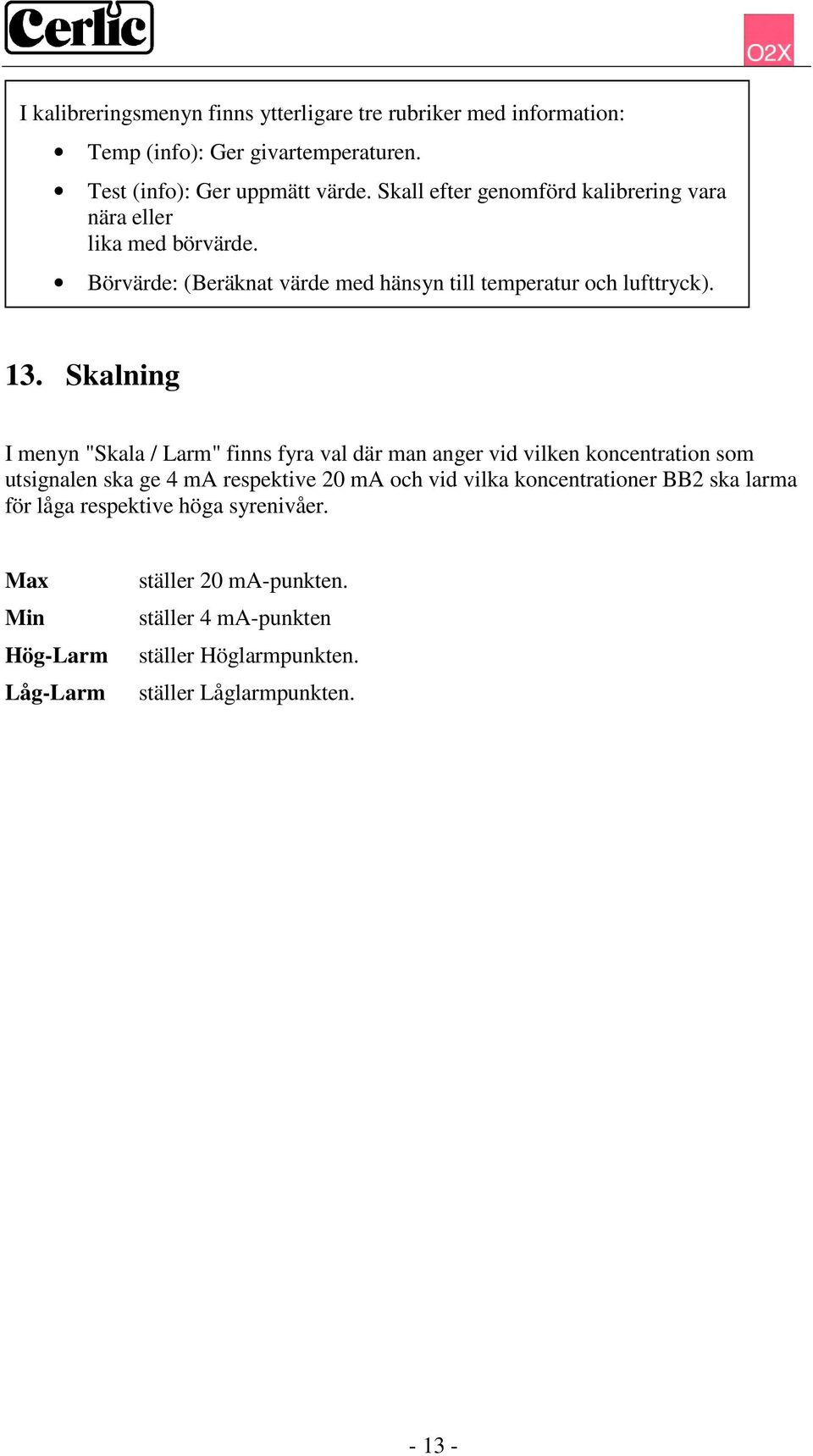 Skalning I menyn "Skala / Larm" finns fyra val där man anger vid vilken koncentration som utsignalen ska ge 4 ma respektive 20 ma och vid vilka