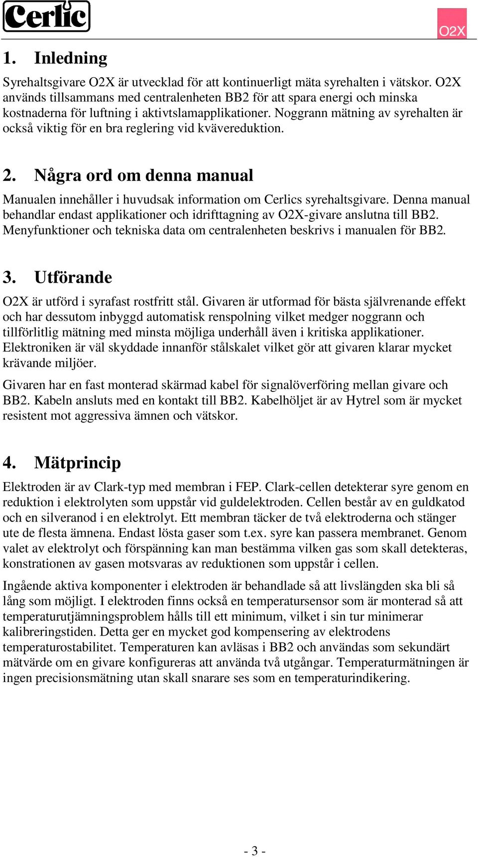 Noggrann mätning av syrehalten är också viktig för en bra reglering vid kvävereduktion. 2. Några ord om denna manual Manualen innehåller i huvudsak information om Cerlics syrehaltsgivare.
