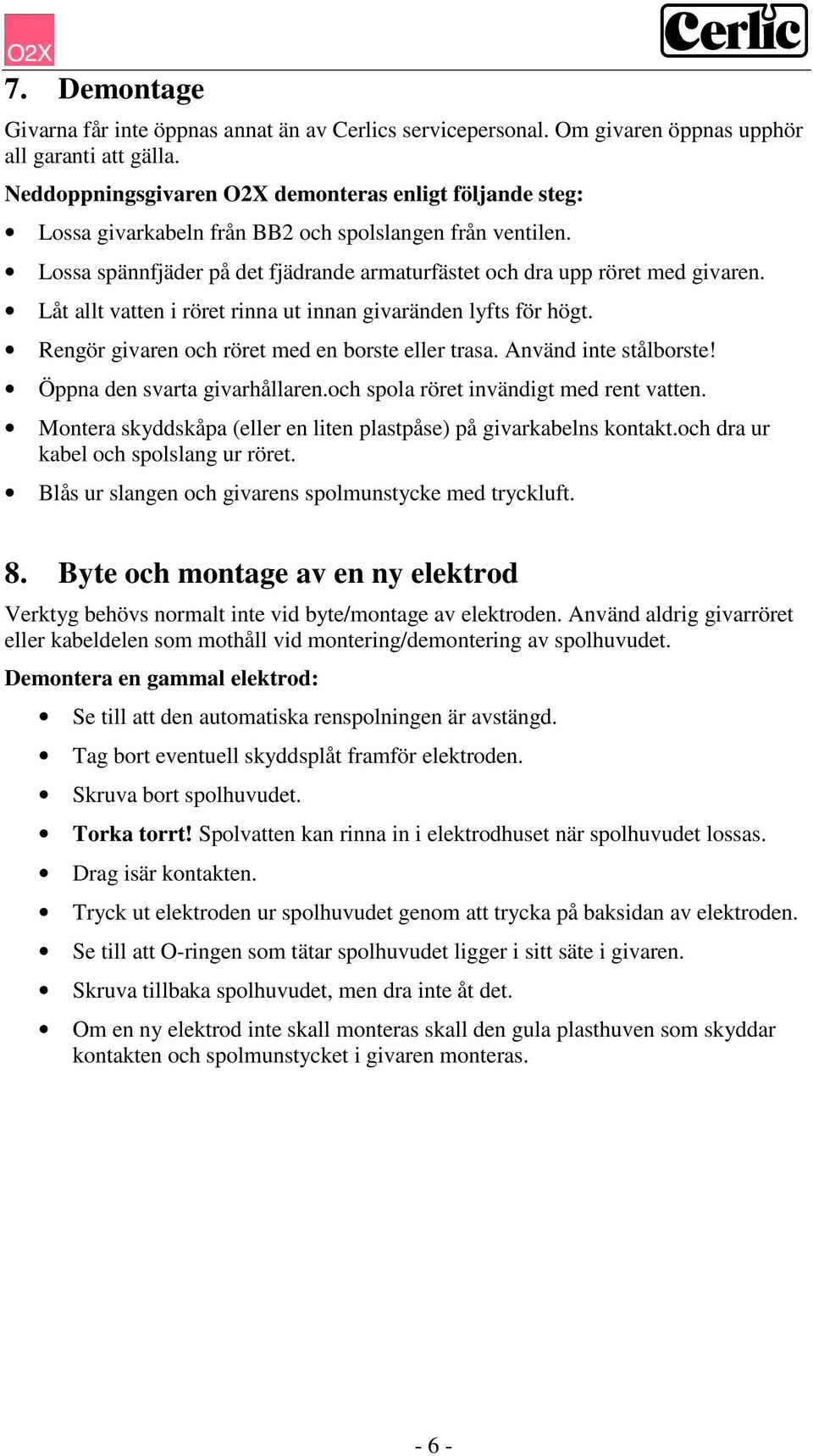 Låt allt vatten i röret rinna ut innan givaränden lyfts för högt. Rengör givaren och röret med en borste eller trasa. Använd inte stålborste! Öppna den svarta givarhållaren.