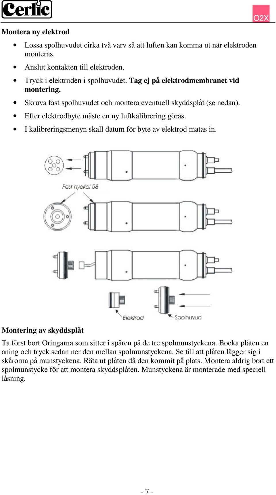 I kalibreringsmenyn skall datum för byte av elektrod matas in. Montering av skyddsplåt Ta först bort Oringarna som sitter i spåren på de tre spolmunstyckena.