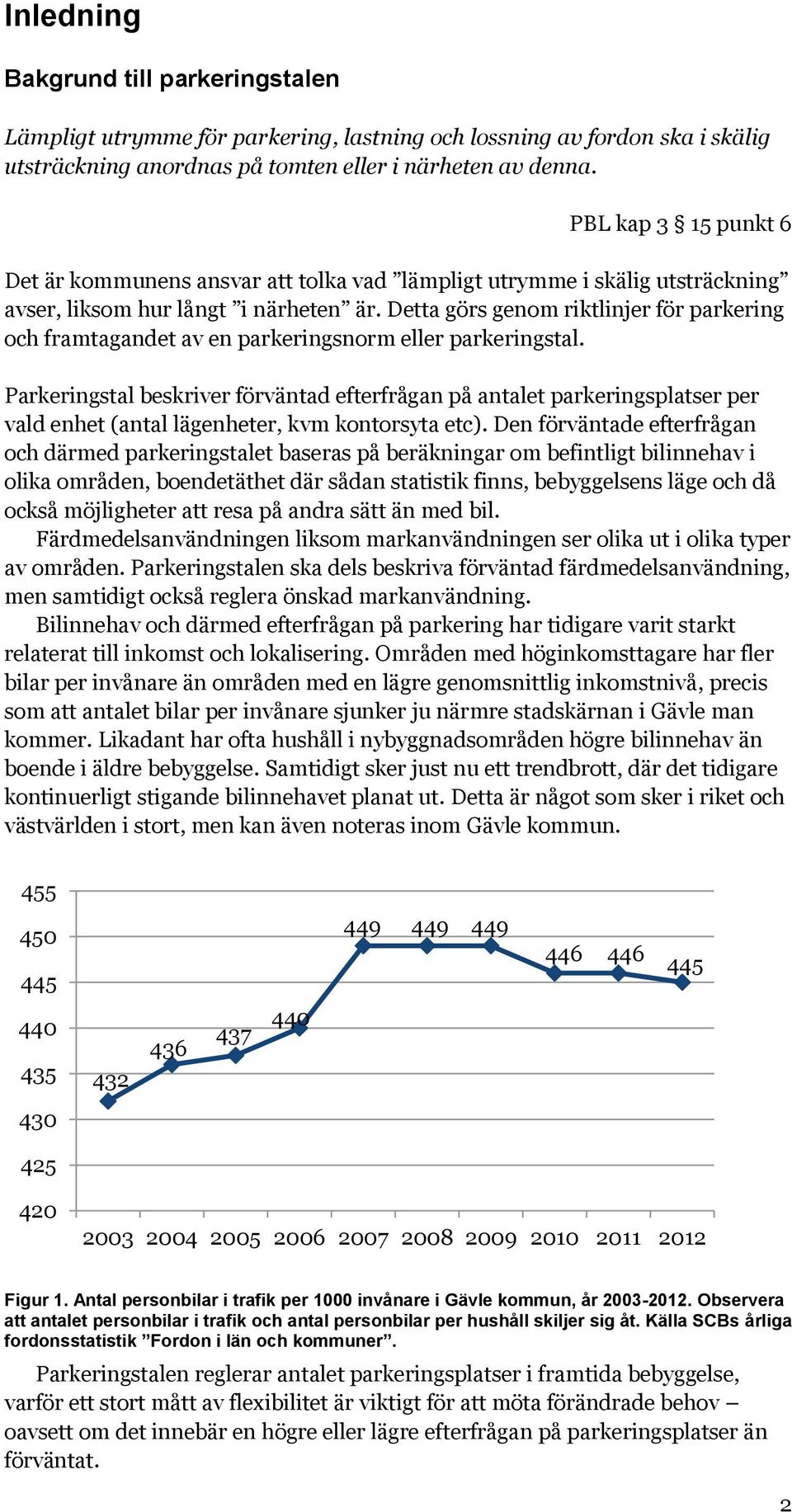 Detta görs genom riktlinjer för parkering och framtagandet av en parkeringsnorm eller parkeringstal.