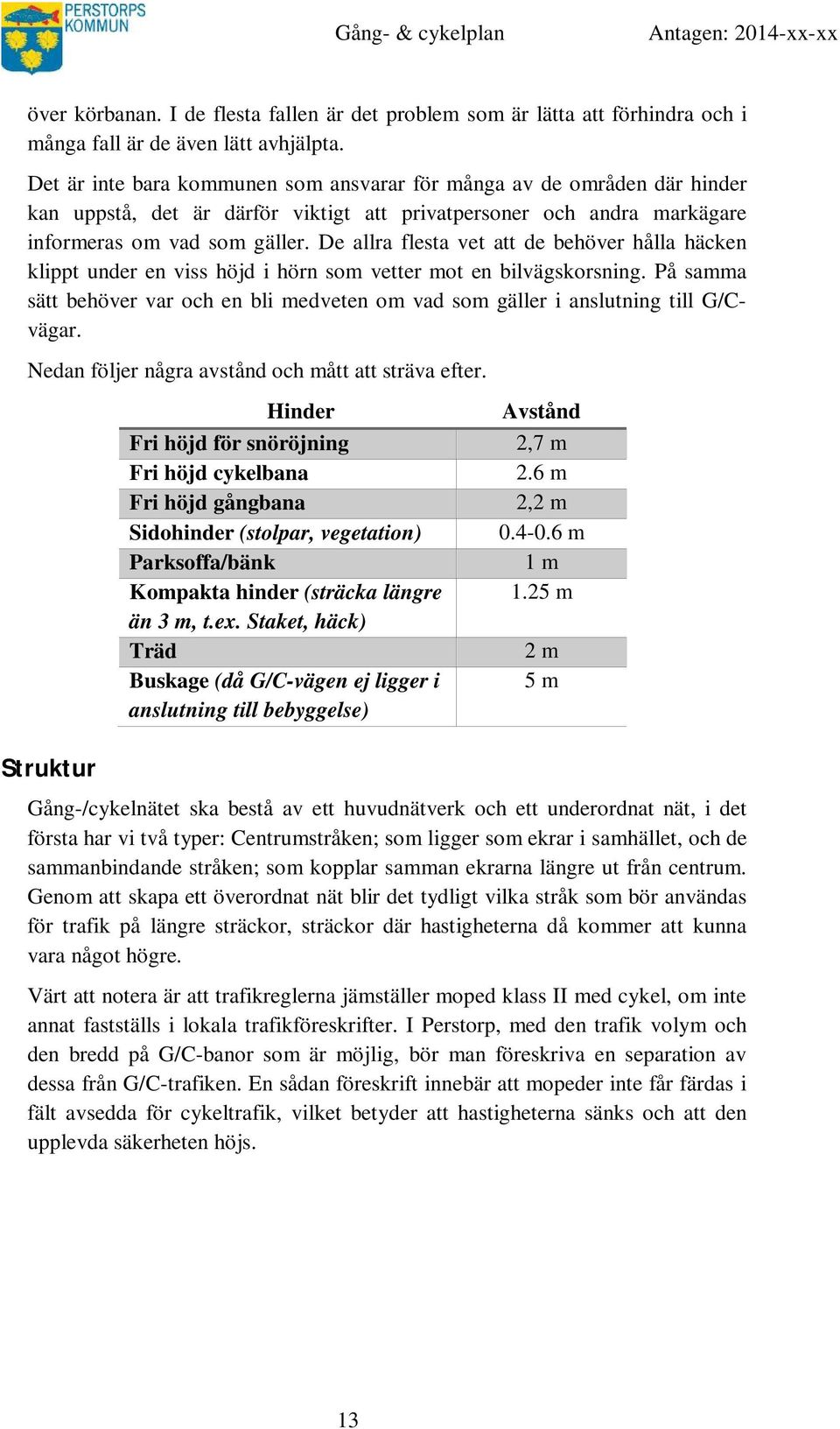 De allra flesta vet att de behöver hålla häcken klippt under en viss höjd i hörn som vetter mot en bilvägskorsning.