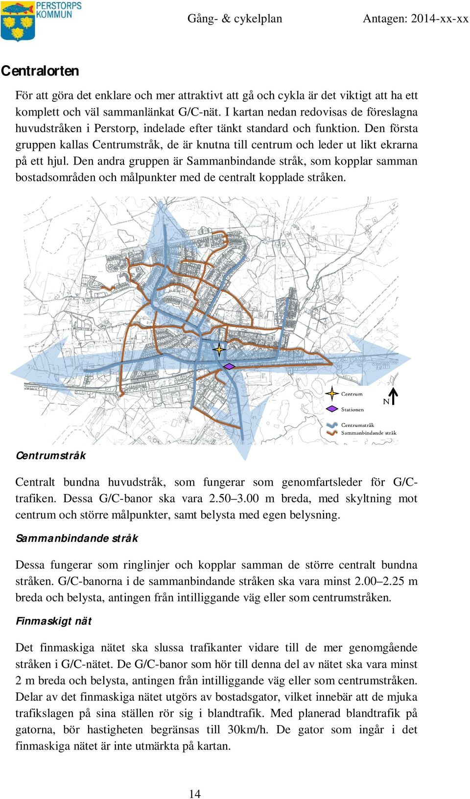 Den första gruppen kallas Centrumstråk, de är knutna till centrum och leder ut likt ekrarna på ett hjul.