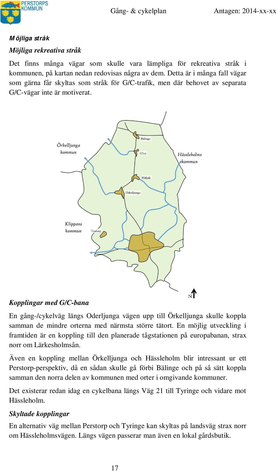 Kopplingar med G/C-bana En gång-/cykelväg längs Oderljunga vägen upp till Örkelljunga skulle koppla samman de mindre orterna med närmsta större tätort.