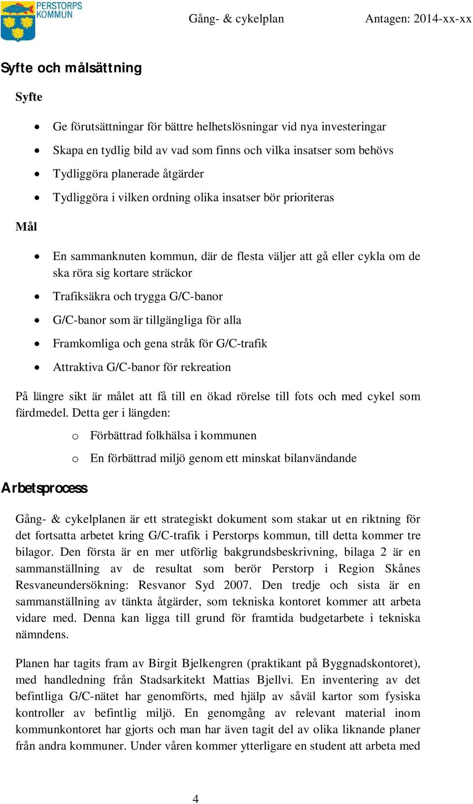 G/C-banor som är tillgängliga för alla Framkomliga och gena stråk för G/C-trafik Attraktiva G/C-banor för rekreation På längre sikt är målet att få till en ökad rörelse till fots och med cykel som