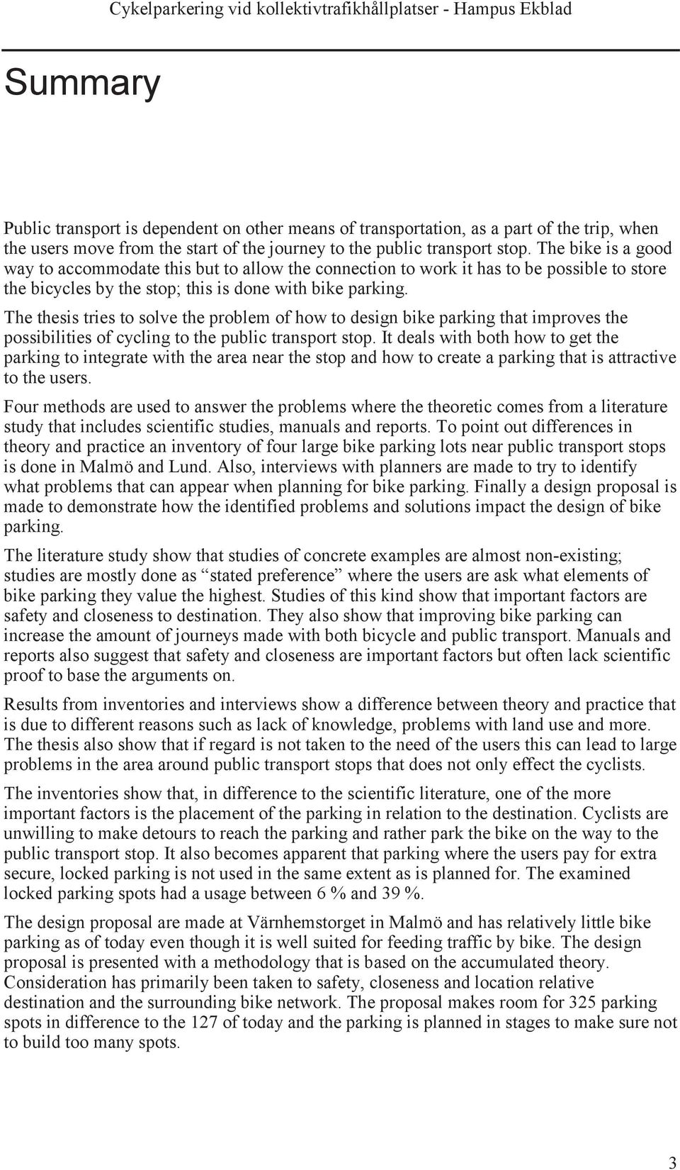 The thesis tries to solve the problem of how to design bike parking that improves the possibilities of cycling to the public transport stop.